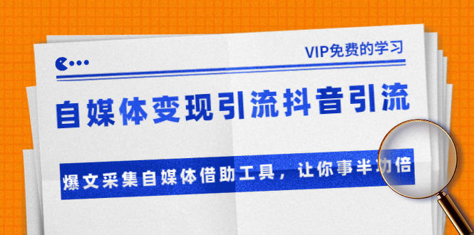 准哥自媒体变现引流抖音引流+爆文采集自媒体借助工具，让你事半功倍（附素材）-资源云