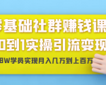 零基础社群赚钱课:从0到1实操引流变现,帮助18W学员实现月入几万到上百万-资源云