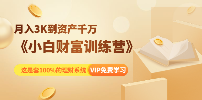 《小白财富训练营》月入3K到资产千万，这是套100%的理财系统（11节课）-资源云