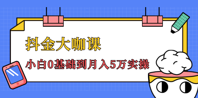 抖金大咖课：少奇全年52节抖音变现魔法课，小白0基础到月入5万实操-资源云
