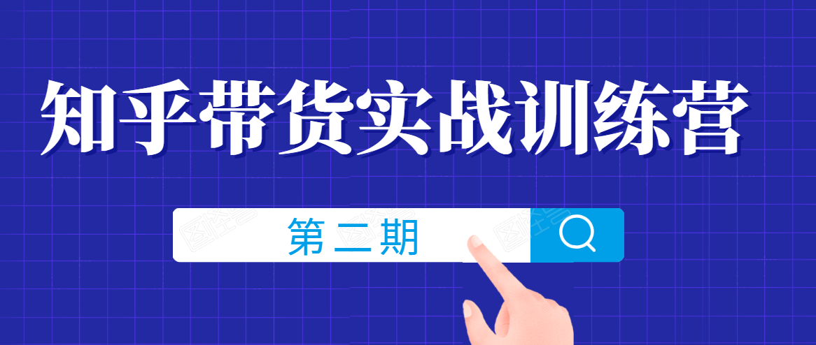 知乎带货实战训练营线上第2期，一步步教您如何通过知乎带货，建立长期被动收入通道-资源云