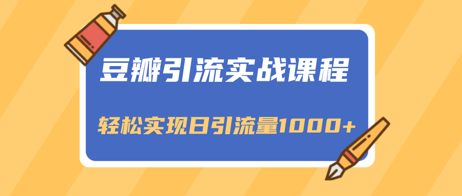 豆瓣引流实战课程，一个既能引流又能变现的渠道，轻松实现日引流量1000+-资源云