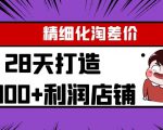 Yl精细化淘差价28天打造10000+利润店铺,精细化选品项目(附软件)-资源云