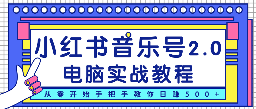 柚子小红书音乐号2.0电脑实战教程，从零开始手把手教你日赚500+-资源云