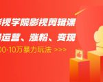 卡牌影视学院影视剪辑课:影视号运营、涨粉、变现、月入5000-10万暴力玩法-资源云