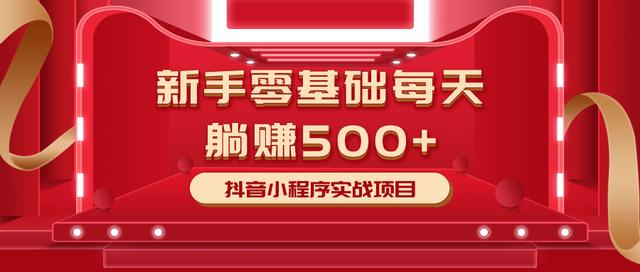 最新小白赚钱项目，零基础每天躺赚500+抖音小程序实战项目-资源云