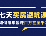 七天买房避坑课:人生中最为赚钱的投资,如何每年躺赚百万甚至千万-资源云