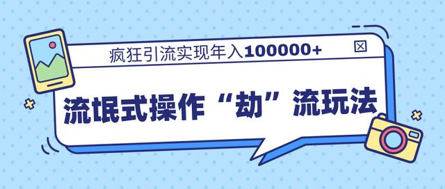 团队内部课程，流氓式操作“劫”流玩法,疯狂引流实现年入100000+-资源云