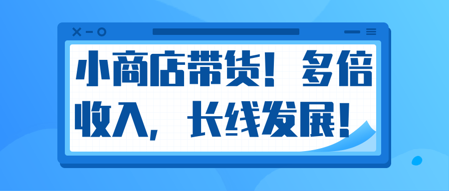 微信小商店带货，爆单多倍收入，长期复利循环！日赚300-800元不等-资源云