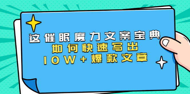 本源《催眠魔力文案宝典》如何快速写出10W+爆款文章，人人皆可复制(31节课)-资源云