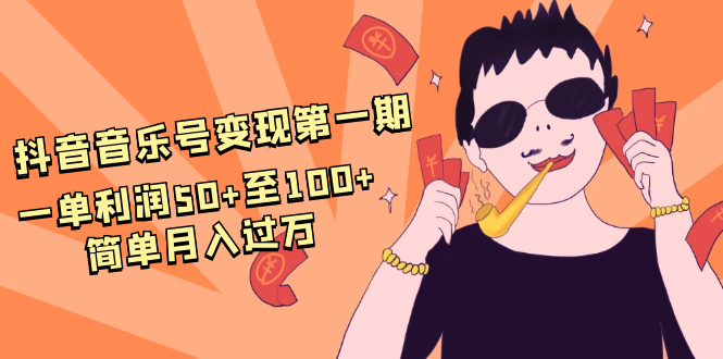 抖音音乐号变现第一期：一单利润50+至100+简单月入过万-资源云
