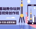 新手0基础教你玩转手机短视频创作班：拍摄-素材-引流-运营实操！-资源云