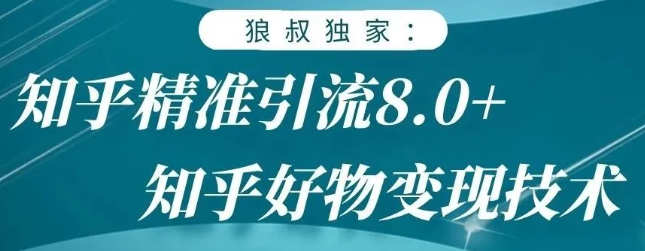 狼叔知乎精准引流8.0，知乎好物变现技术，轻松月赚3W+-资源云