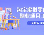 淘宝虚拟零成本副业项目3.0,实战操作一天收入100+賺点零花钱或生活费-资源云