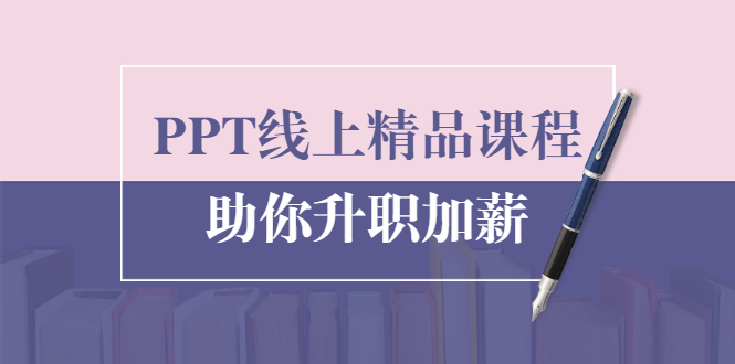 PPT线上精品课程：总结报告制作质量提升300% 助你升职加薪的「年终总结」-资源云