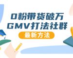 0粉带货破万GMV打法社群,抖音新号快速一场直接破万流量,最新独家方法-资源云