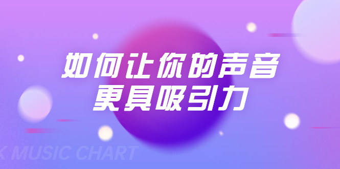 刘琪·如何让你的声音更具吸引力（20节课-完结）-资源云
