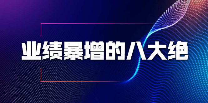业绩暴增的八大绝招，销售员必须掌握的硬核技能（9节视频课程）-资源云