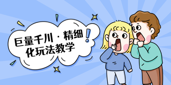 巨量千川·精细化玩法教学：玩转抖音小店，快速爆单核心的玩法-资源云