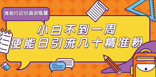 清和行记引流训练营：小白不到一周便能日引流几十精准粉-资源云