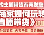 《手把手教你如何玩转直播带货》针对商家 内容干货 目的赚钱-资源云
