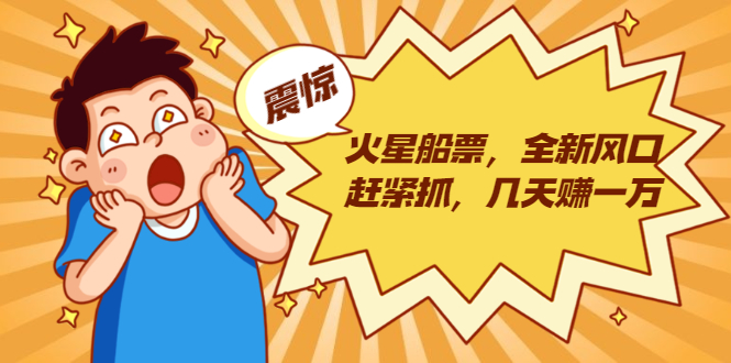 火星船票，全新风口赶紧抓，几天赚一万+摆地摊卖尾货月入一万（5个项目）-资源云