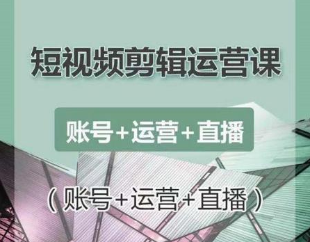 南小北短视频剪辑运营课：账号+运营+直播，零基础学习手机剪辑【视频课程】-资源云