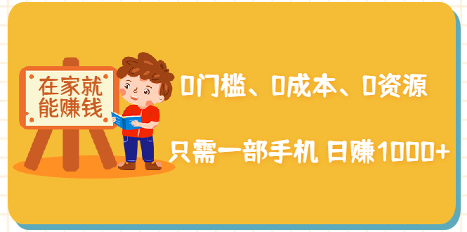 在家能操作的赚钱项目：0门槛、0成本、0资源，只需一部手机 就能日赚1000+-资源云
