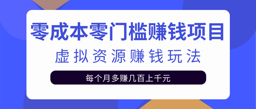 零成本零门槛赚钱项目，虚拟资源赚钱玩法每月多赚几百上千元-资源云
