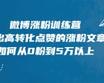 微博涨粉训练营,写出高转化点赞的涨粉文章,如何从0粉到5万以上-资源云