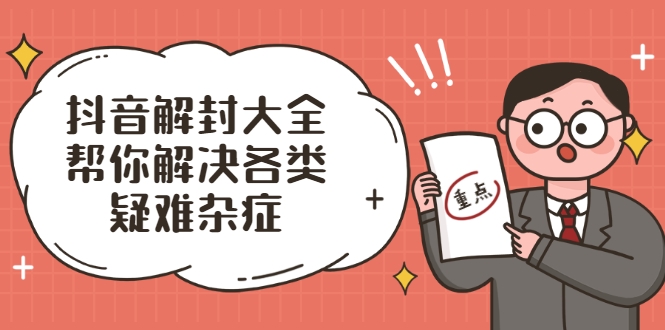 抖音解封大全，帮你解决各类疑难杂症（封禁话术和模板）-资源云