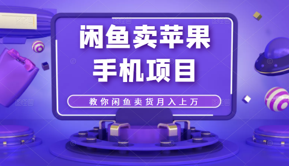 闲鱼卖苹果手机项目，教你闲鱼卖货月入上万-资源云