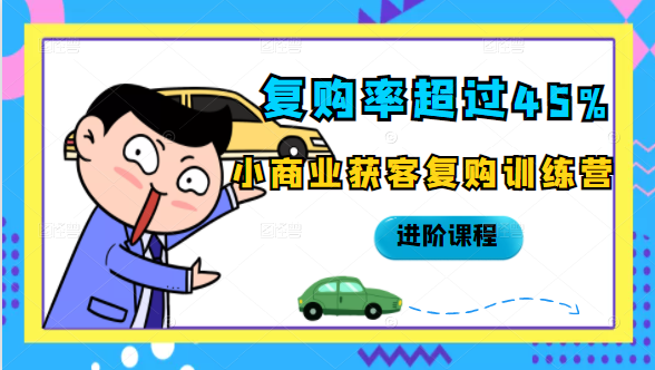 复购率超过45%，小商业获客复购训练营进阶课程-资源云