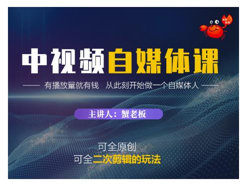 蟹老板·中视频自媒体训练课，可全原创可全二次剪辑的玩法，有播放量就有钱-资源云