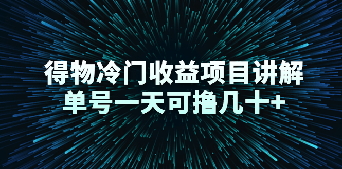 得物冷门收益项目讲解，单号一天可撸几十+-资源云