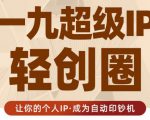 王一九:超级IP轻创圈,让你的个人IP,成为自动印钞机-资源云