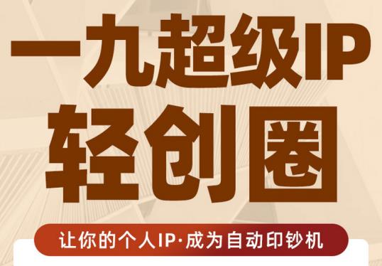 王一九:超级IP轻创圈，让你的个人IP，成为自动印钞机-资源云
