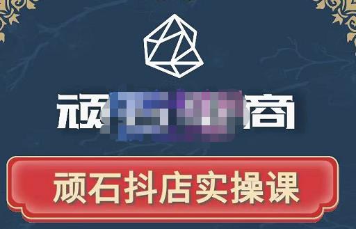 顽石电商·抖店自然流线上实操课【2022版】，从零教你做抖音小店-资源云