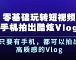 杨精坤零基础玩转短视频手机拍出酷炫Vlog,只要有手机就可以拍出高质感的Vlog-资源云