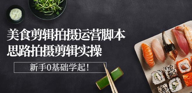 湘水·美食剪辑拍摄运营，脚本思路拍摄剪辑实操+基础知识-资源云
