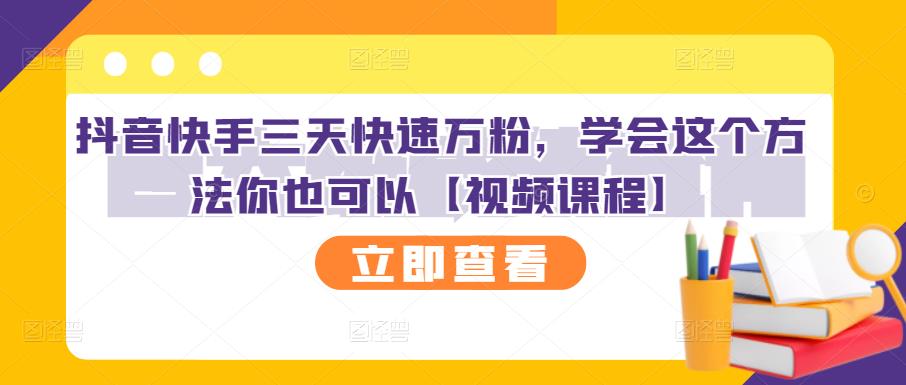 抖音快手三天快速万粉，学会这个方法你也可以【视频课程】-资源云
