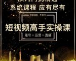 短视频高手实操课:账号+运营+直播,从入门到精通,系统课程,应有尽有-资源云