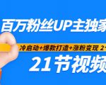 百万粉丝UP主独家秘诀:冷启动+爆款打造+涨粉变现2个月12W粉(21节视频课)-资源云
