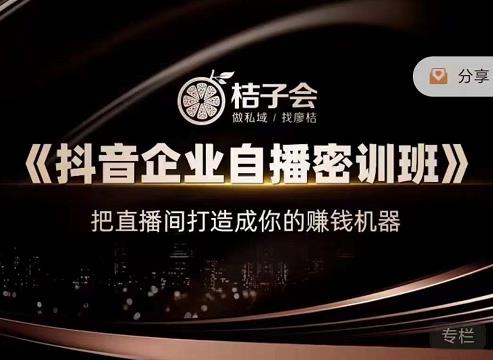 桔子会《抖音企业自播密训班》，把直播间打造成你的赚钱机器-资源云