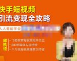 飞橙·快手短视频引流变现全攻略,实战教学,小白也能轻松上手的短视频实操玩法-资源云
