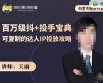 抖音专题系列课:百万级抖+投手宝典,可复制的达人IP投放攻略-资源云