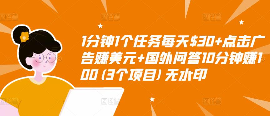 1分钟1个任务每天$30+点击广告赚美元+国外问答10分钟赚100(3个项目)无水印-资源云