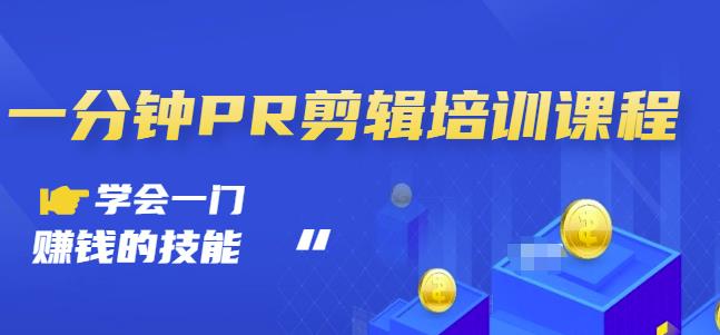 抖音视频一分钟PR剪辑培训：学会一门赚钱的技能，每节课短小精悍-资源云