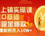 视频上镜实操课：带你0基础演出吸金爆款，赚钱主播如何月入10W+-资源云