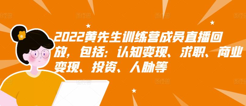 2022黄先生训练营成员直播回放，包括：认知变现、求职、商业变现、投资、人脉等-资源云